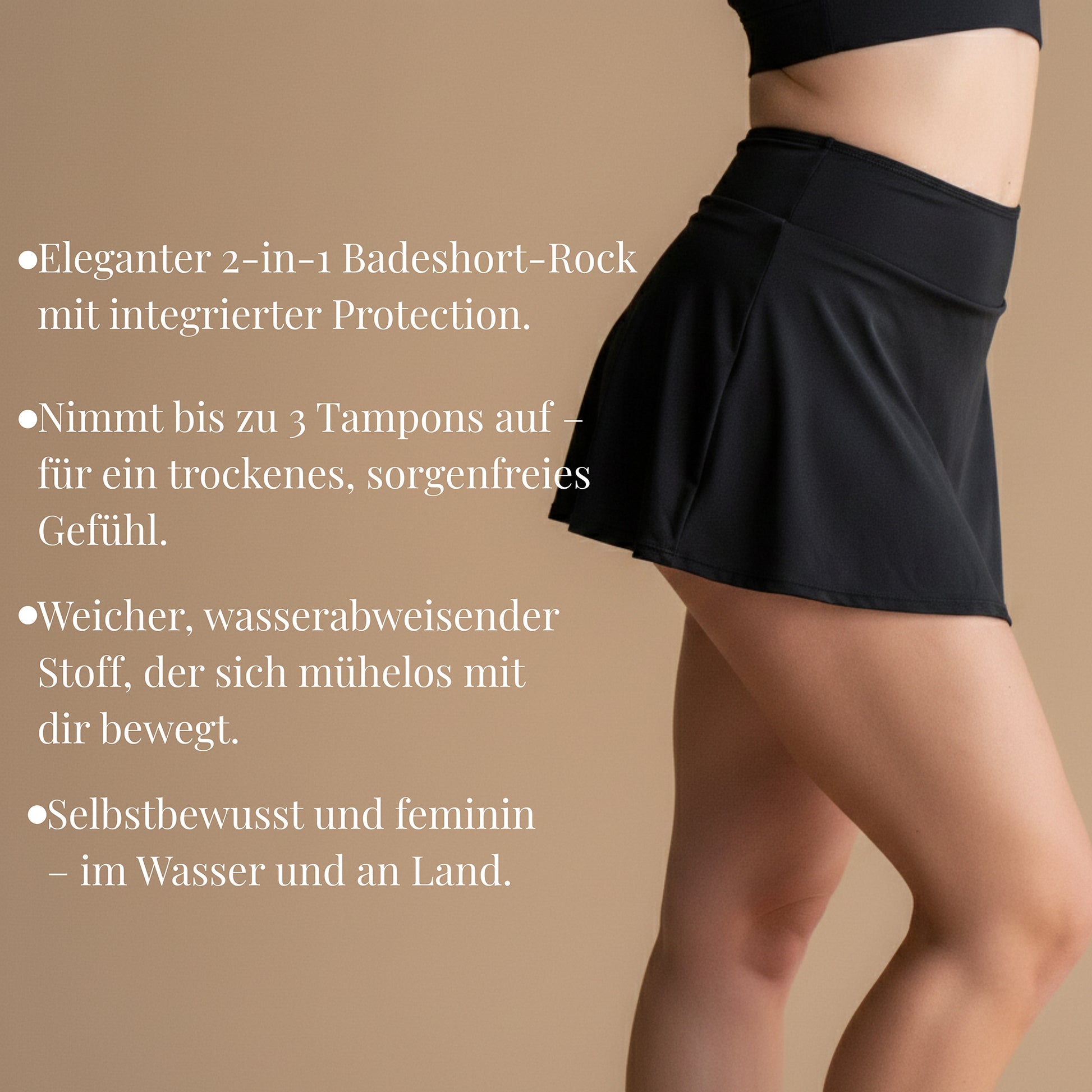 Eleganter 2-in-1-Badeshort-Rock mit integrierter Protection. Absorbiert bis zu 3 Tampons – für ein trockenes, sorgenfreies Gefühl. Weicher, wasserabweisender Stoff, der sich mühelos mit dir bewegt. Selbstbewusst und feminin – im Wasser und an Land.